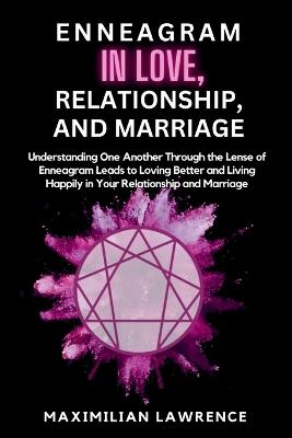 Enneagram in Love, Relationship, and Marriage: Understanding One Another Through the Lense of Enneagram Leads to Loving Better and Living Happily in Your Relationship and Marriage - Maximilian Lawrence - cover