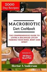 Macrobiotic Diet Cookbook: The Comprehensive Guide to Living a Balanced Life by Feeding Your Mind, Body and Spirit