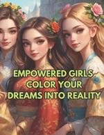 Empowered Girls: Color Your Dreams into Reality, Coloring Book For Adults: Coloring for Confidence, Creativity and Imagination, Art Activity Book