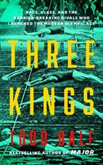 Three Kings: Race, Class, and the Barrier-Breaking Rivals Who Launched the Modern Olympic Age