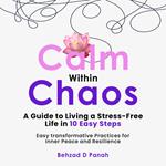 Calm Within Chaos: A Guide to Living a Stress- Free Life in 10 Easy Steps