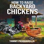 How To Raise Backyard Chickens