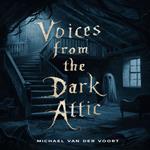 Voices From The Dark Attic