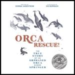 Orca Rescue! The True Story of an Orphaned Orca Named Springer