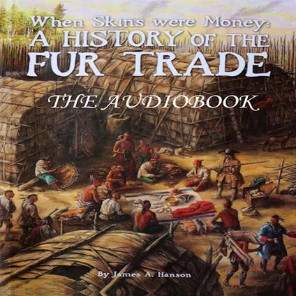 When Skins Were Money: A History of the Fur Trade