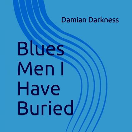 Blues Men I Have Buried