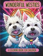 Wonderful Westies: A Coloring Book For Children: 40 Cute Westie Dog Coloring Pages For Kid Ages 4-8