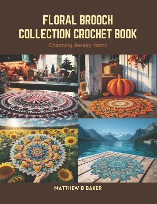 Floral Brooch Collection Crochet Book: Charming Jewelry Items - Matthew B Baker - cover