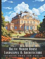 Baltic Manor House Landscapes & Architecture Coloring Book for Adults: Beautiful Nature Landscapes Sceneries and Foreign Buildings Coloring Book for Adults, Perfect for Stress Relief and Relaxation - 50 Coloring Pages