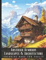 Austrian Almhaus Landscapes & Architecture Coloring Book for Adults: Beautiful Nature Landscapes Sceneries and Foreign Buildings Coloring Book for Adults, Perfect for Stress Relief and Relaxation - 50 Coloring Pages