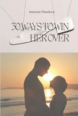 30 Ways to Win Her Over - Innocent Onunkwo - cover