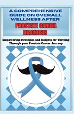 A comprehensive guide on overall wellness after prostate cancer diagnosis: Empowering strategies and insights for thriving through the prostate cancer journey