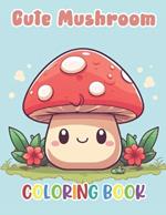 Cute Mushroom Coloring Book: New and Exciting Designs Suitable for All Ages
