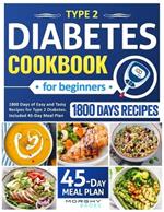 Type 2 Diabetes Cookbook For Beginners: 1800 Days Of Easy And Tasty Recipes For Type 2 Diabetes. Included 45-Day Meal Plan