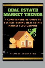 Real Estate Market Trends: A Comprehensive Guide to Secrets Behind Real Estate Market Fluctuations