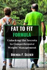 Fat to Fit Formula: Unlocking the Secrets to Comprehensive Weight Management