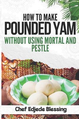 How to Make Pounded Yam Without Using Mortar and Pestle - Chef Edjede Blessing - cover