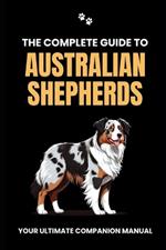 The Complete Guide to Australian Shepherds: Your Ultimate Companion Manual