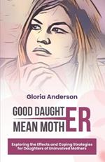 Good Daughter, Mean Mother: Exploring the Effects and Coping Strategies for Daughters of Uninvolved Mothers