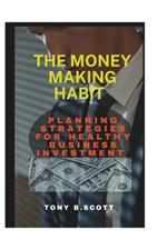 The Money Making Habit: Planning Strategies For Healthy Business Investment