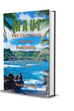 Maui The Ultimate Island Paradise: A Comprehensive and Detailed Guide to the Best Attractions Activities Food, and Drinks in Maui with Tips and Tricks for a Better and Safer Trip