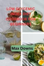 Low Glycemic Index diet Cookbook for beginners: Ultimate Guide to Healthy Eating for beginners on a Low Glycemic Index Diet