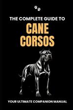 The Complete Guide to Cane Corsos: Your Ultimate Companion Manual