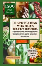 Complete Juicing Weight Loss Recipes Cookbook: A Comprehensive Guide to Transform Your Body and Boost Health with Nutrient-Rich Recipes, Detox Strategies, and a 4-Week Meal Plan for Natural Weight