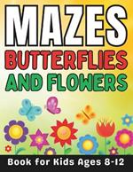 Maze Gifts for Kids: Butterflies and Flowers Mazes for Kids Ages 8-12: 50 Fun and Challenging Different Butterflies and Flowers Shapes Activity Book for Boys and Girls with Solutions