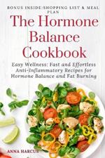 The Hormone Balance Cookbook: Easy Wellness: Fast and Effortless Anti-Inflammatory Recipes for Hormone Health and Fat Burning