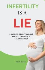 Infertility Is a Lie: Powerful Secrets about fertility nobody is talking about