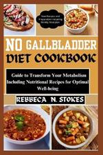 No Gallbladder Diet Cookbook: Guide to Transform Your Metabolism Including Nutritional Recipes for Optimal Well-being