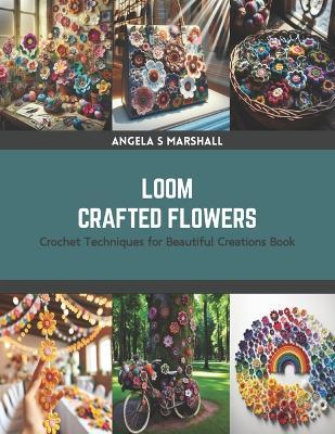 Loom Crafted Flowers: Crochet Techniques for Beautiful Creations Book - Angela S Marshall - cover