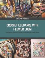 Crochet Elegance with Flower Loom: Designing Sophisticated Shawls and Cowls Book