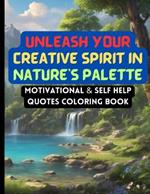 Unleash Your Creative Spirit in Nature's Palette: Motivational & Self Help Quotes Coloring Book for Adults