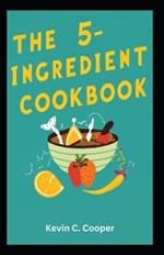 The 5-Ingredient Cookbook: Effortless Recipes for Simple and Delicious Meals