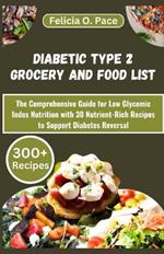 Diabetic Type 2 Grocery and Food List: The Comprehensive Guide for Low Glycemic Index Nutrition with 30 Nutrient-Rich Recipes to Support Diabetes Reversal