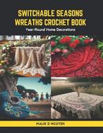 Switchable Seasons Wreaths Crochet Book: Year-Round Home Decorations