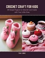 Crochet Craft for Kids: 35 Simple Projects to Astonish and Create with Your Little Ones