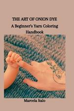 The Art of Onion Dye: A Beginner's Yarn Coloring Handbook