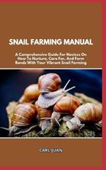 Snail Farming Manual: A Comprehensive Guide For Novices On How To Nurture, Care For, And Form Bonds With Your Vibrant Snail Farming