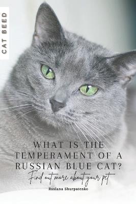 What is the temperament of a Russian Blue cat?: Find out more about your pet - Ruslana Shurpatenko - cover