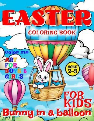 Easter Bunny in Balloon Coloring Book for Kids - Art for Boys and Girls - Color Me: 50 illustrated Pages of a Creative Booklet - aged 2-5 - Rosemary Backyard - cover