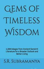 Gems of Timeless Wisdom: 1,008 Adages from Ancient Sanskrit Literature for a Broader Outlook and Better Living