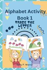 Alphabet Activity Book 1: A Playful Journey from A to Z for Tiny Tots Ready to Take Action!