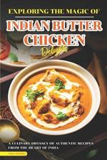 Exploring the Magic of Indian Butter Chicken Delights: A Culinary Odyssey of Authentic Recipes from the Heart of India