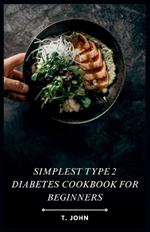 Simplest Type 2 Diabetes Cookbook for Beginners: Easy & Delicious Recipes for Everyday Life