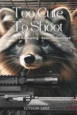 Too Cute To Shoot: A captivating collection of 27 short stories where wildlife exacts revenge on humans for their environmental transgressions.