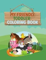 My Friendly Toddler Coloring Book: Fun letters, numbers, shapes, animals, colors, opposite for kids, preschool and kindergarten, ages 1-3 years