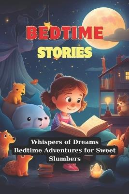 Bedtime Stories: Whispers of Dreams: Bedtime Adventures for Sweet Slumbers - E K Yaldir - cover